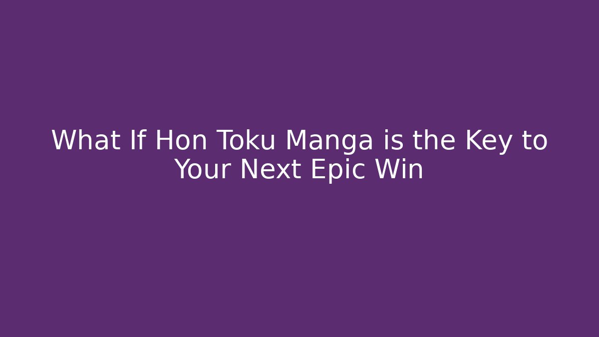 What If Hon Toku Manga is the Key to Your Next Epic Win