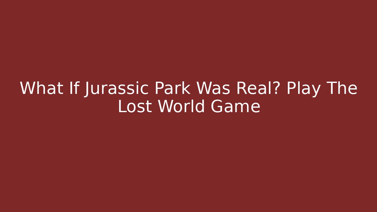 What If Jurassic Park Was Real? Play The Lost World Game