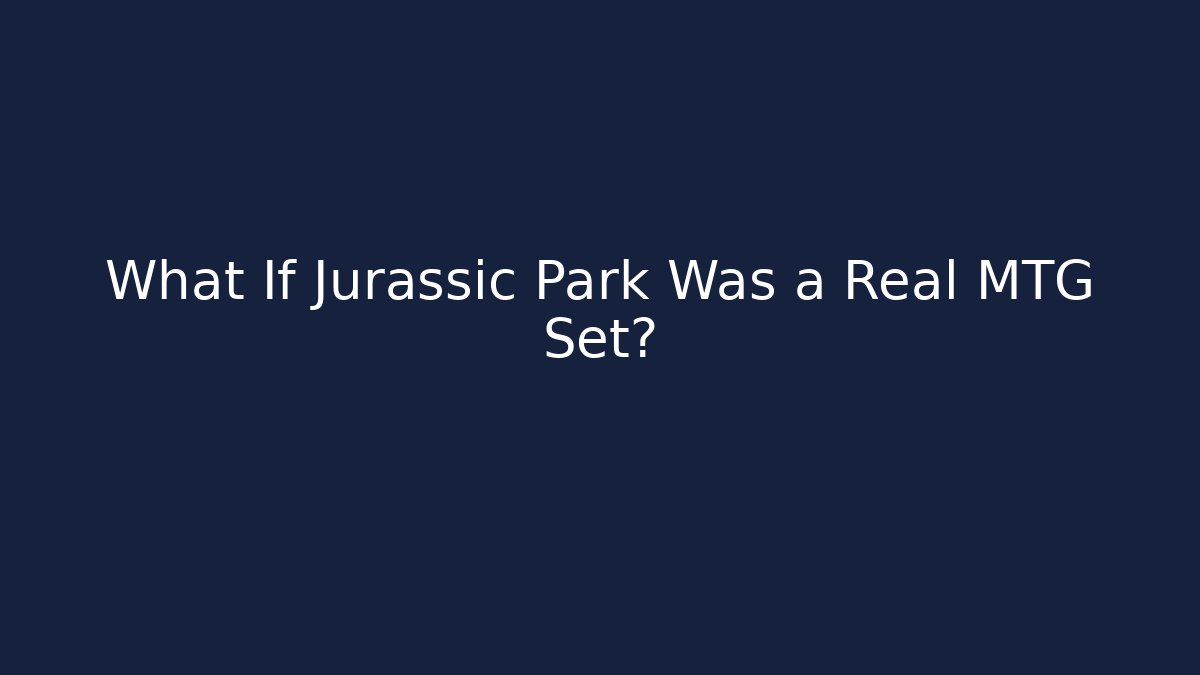 What If Jurassic Park Was a Real MTG Set?