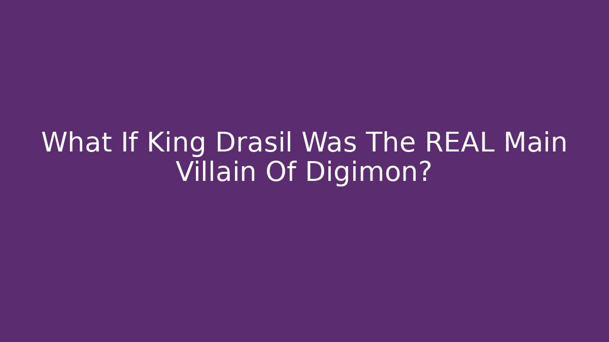 What If King Drasil Was The REAL Main Villain Of Digimon?