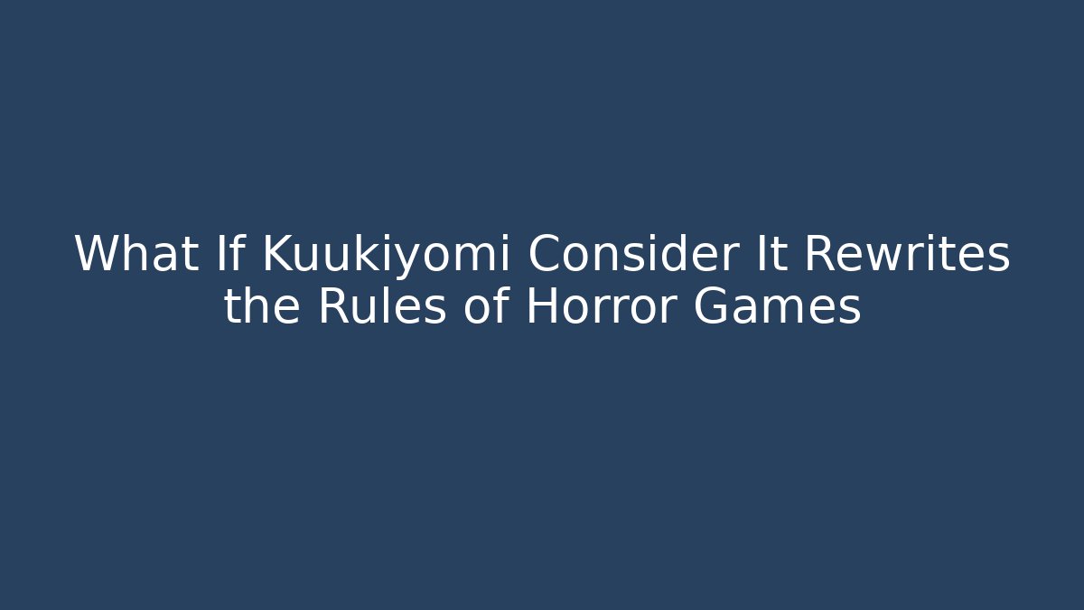 What If Kuukiyomi Consider It Rewrites the Rules of Horror Games