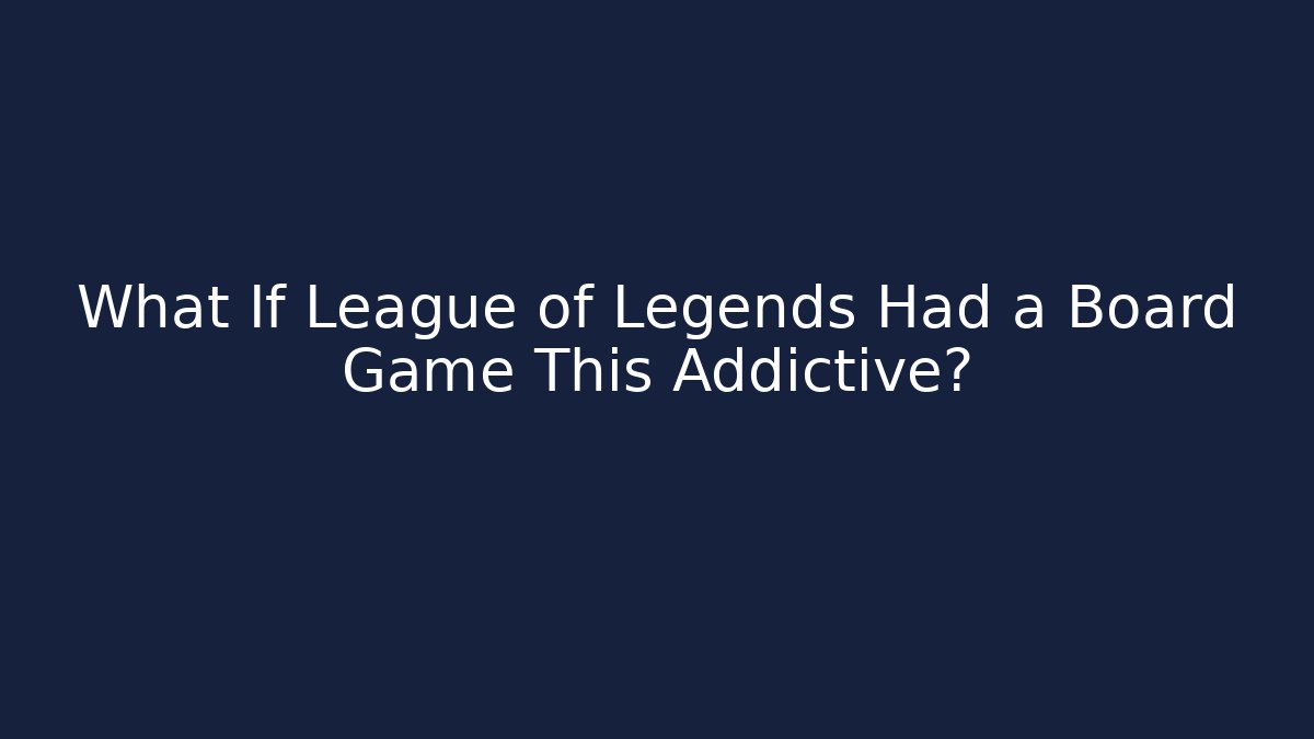 What If League of Legends Had a Board Game This Addictive?