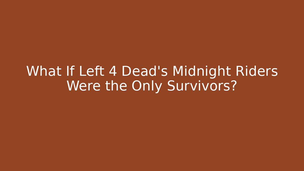 What If Left 4 Dead's Midnight Riders Were the Only Survivors?