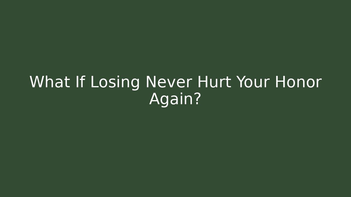 What If Losing Never Hurt Your Honor Again? - Método de Aprovação