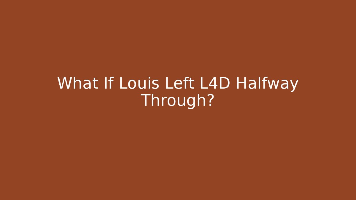 What If Louis Left L4D Halfway Through?
