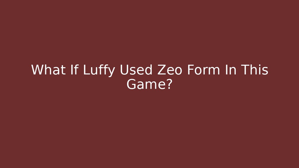 What If Luffy Used Zeo Form In This Game?