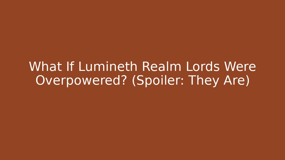 What If Lumineth Realm Lords Were Overpowered? (Spoiler: They Are)