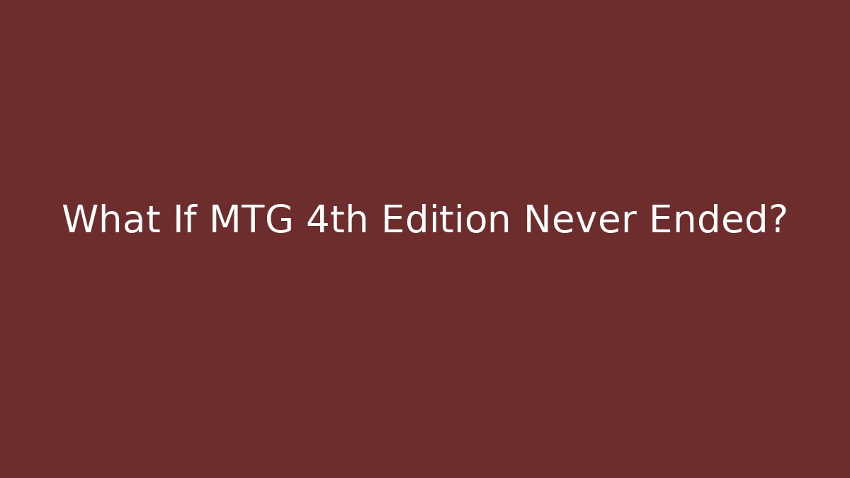 What If MTG 4th Edition Never Ended?