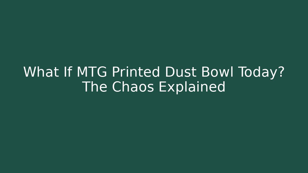What If MTG Printed Dust Bowl Today? The Chaos Explained