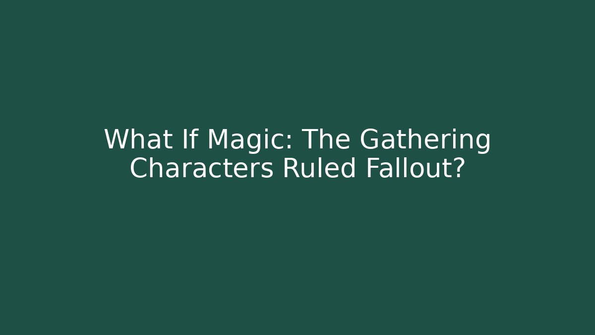 What If Magic: The Gathering Characters Ruled Fallout?