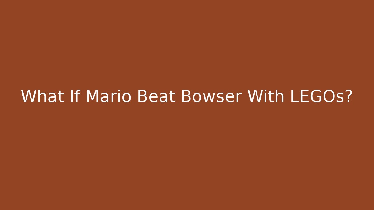 What If Mario Beat Bowser With LEGOs?