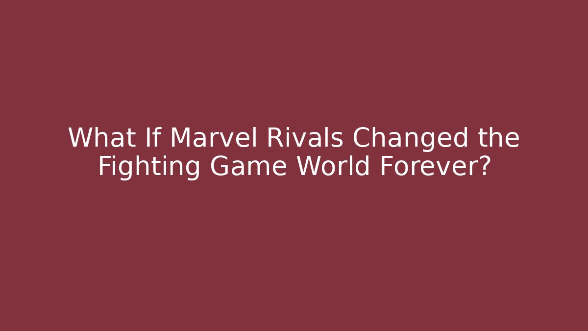 What If Marvel Rivals Changed the Fighting Game World Forever?
