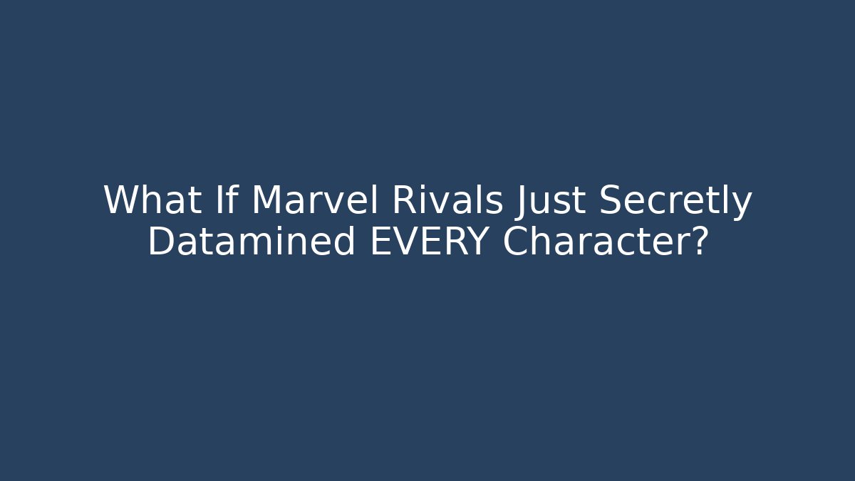 What If Marvel Rivals Just Secretly Datamined EVERY Character?