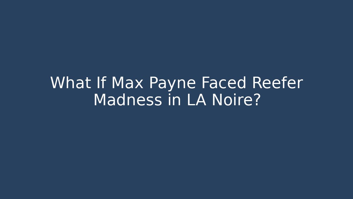 What If Max Payne Faced Reefer Madness in LA Noire?