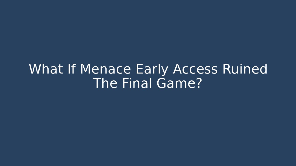 What If Menace Early Access Ruined The Final Game? - Método de Aprovação