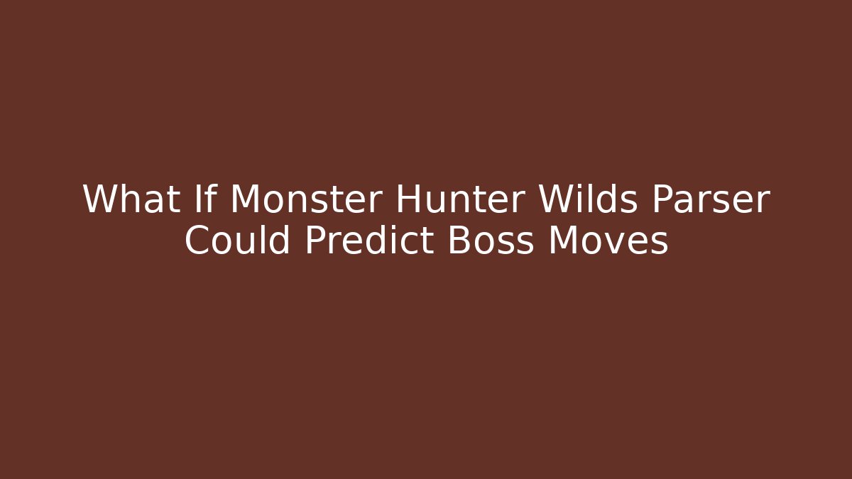 What If Monster Hunter Wilds Parser Could Predict Boss Moves