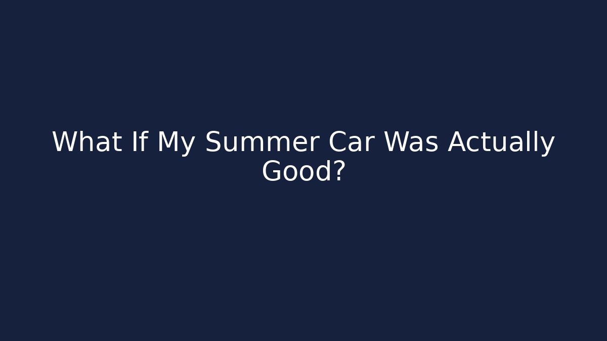 What If My Summer Car Was Actually Good?