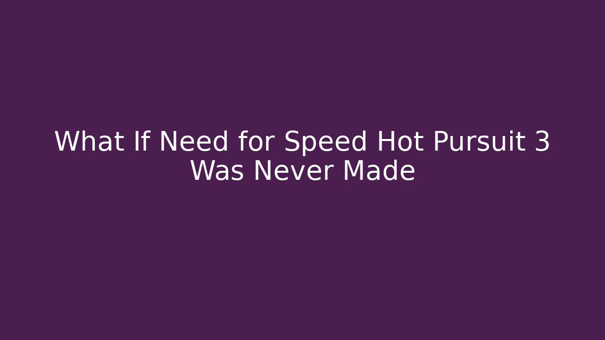 What If Need for Speed Hot Pursuit 3 Was Never Made