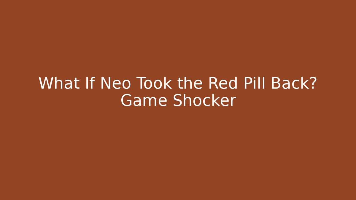 What If Neo Took the Red Pill Back? Game Shocker