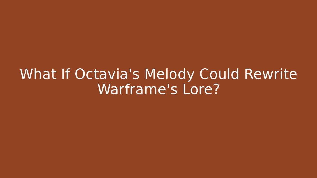 What If Octavia’s Melody Could Rewrite Warframe’s Lore? - Método de Aprovação