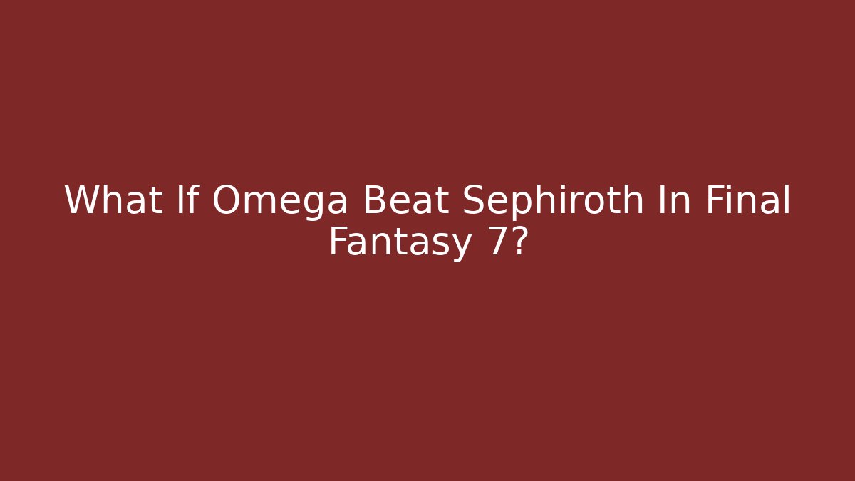 What If Omega Beat Sephiroth In Final Fantasy 7?