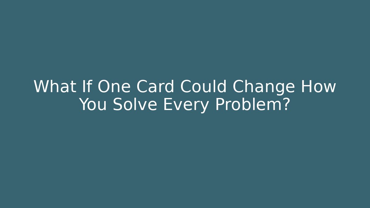 What If One Card Could Change How You Solve Every Problem?