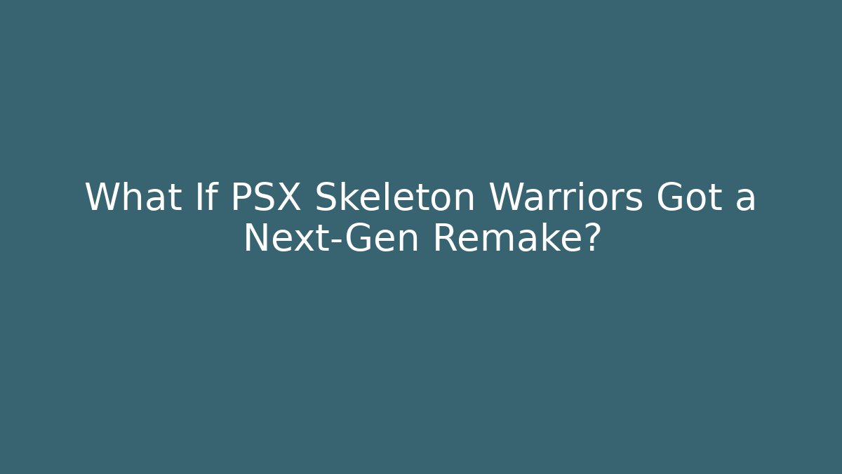 What If PSX Skeleton Warriors Got a Next-Gen Remake?