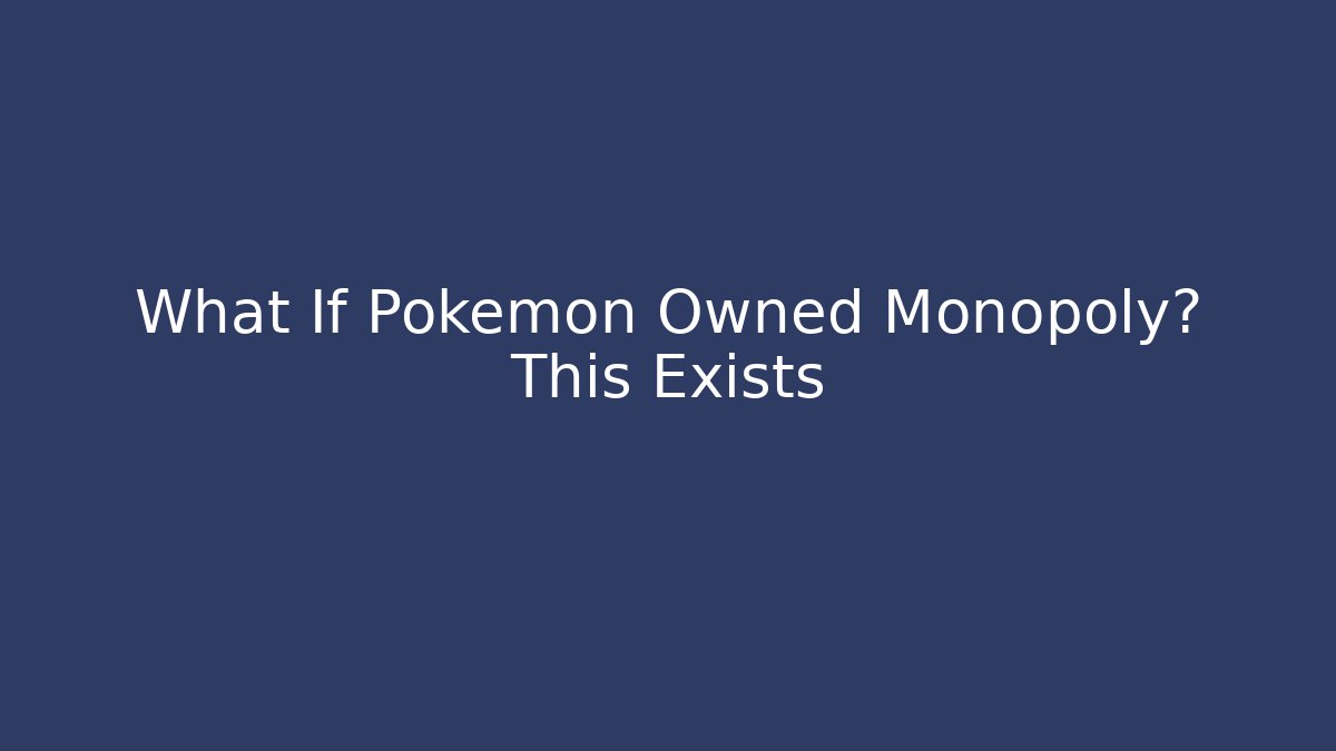 What If Pokémon Owned Monopoly? This Exists