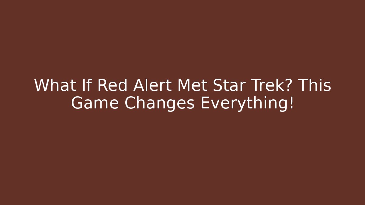 What If Red Alert Met Star Trek? This Game Changes Everything!
