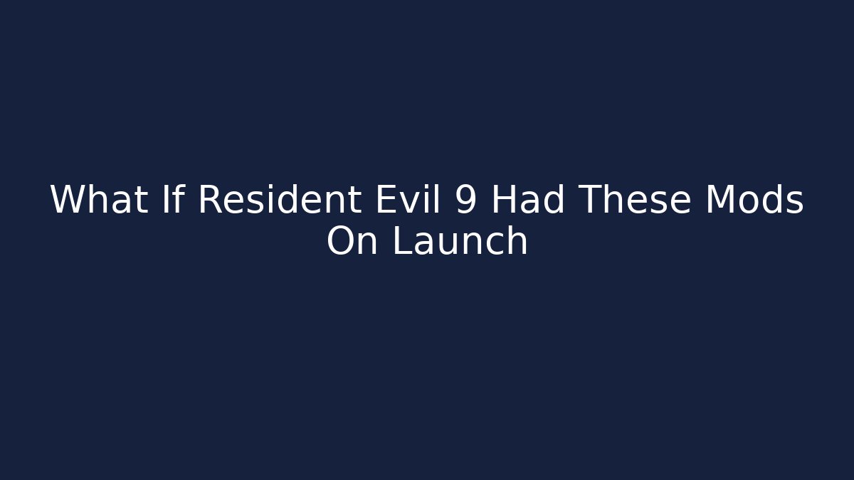 What If Resident Evil 9 Had These Mods On Launch