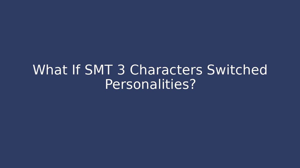 What If SMT 3 Characters Switched Personalities?