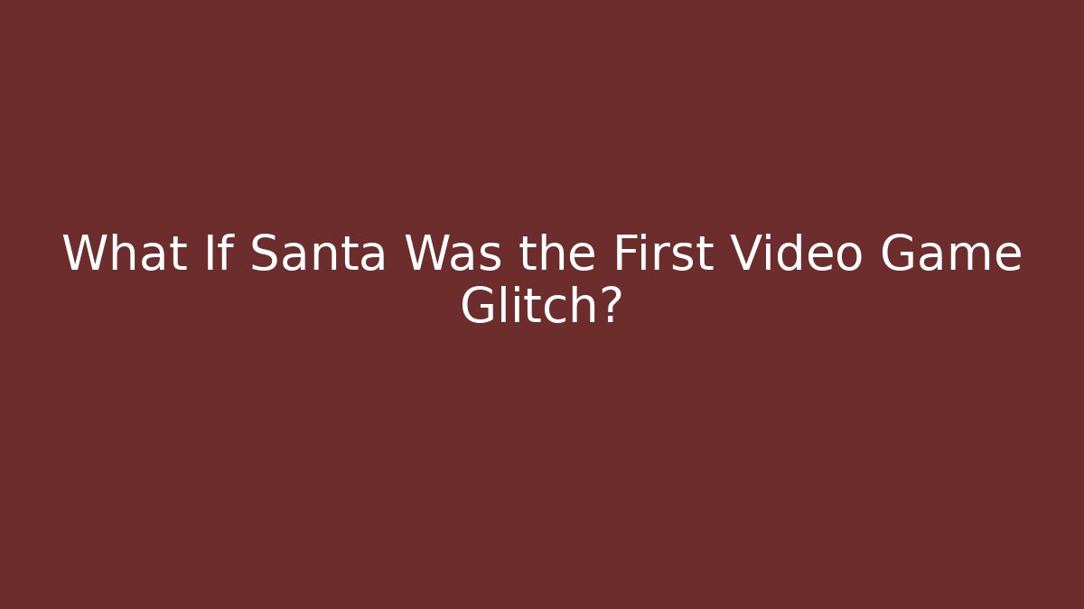 What If Santa Was the First Video Game Glitch?