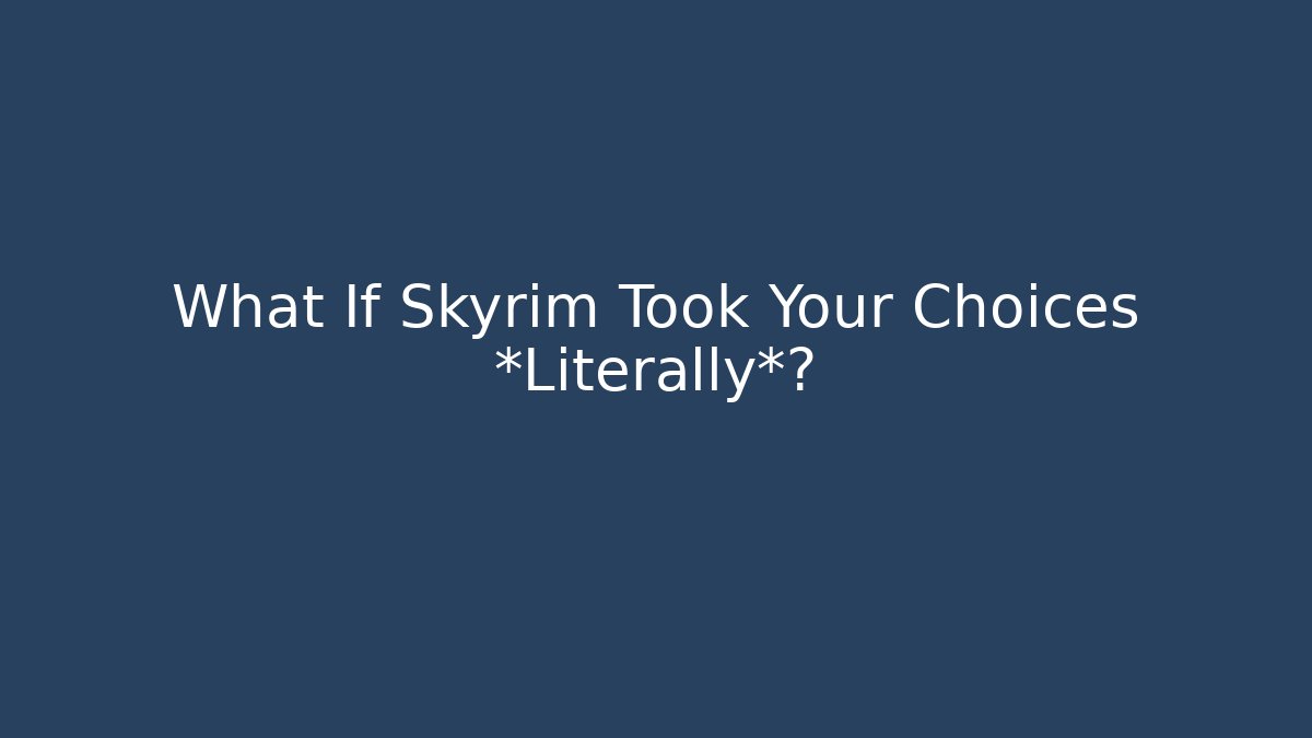 What If Skyrim Took Your Choices *Literally*?