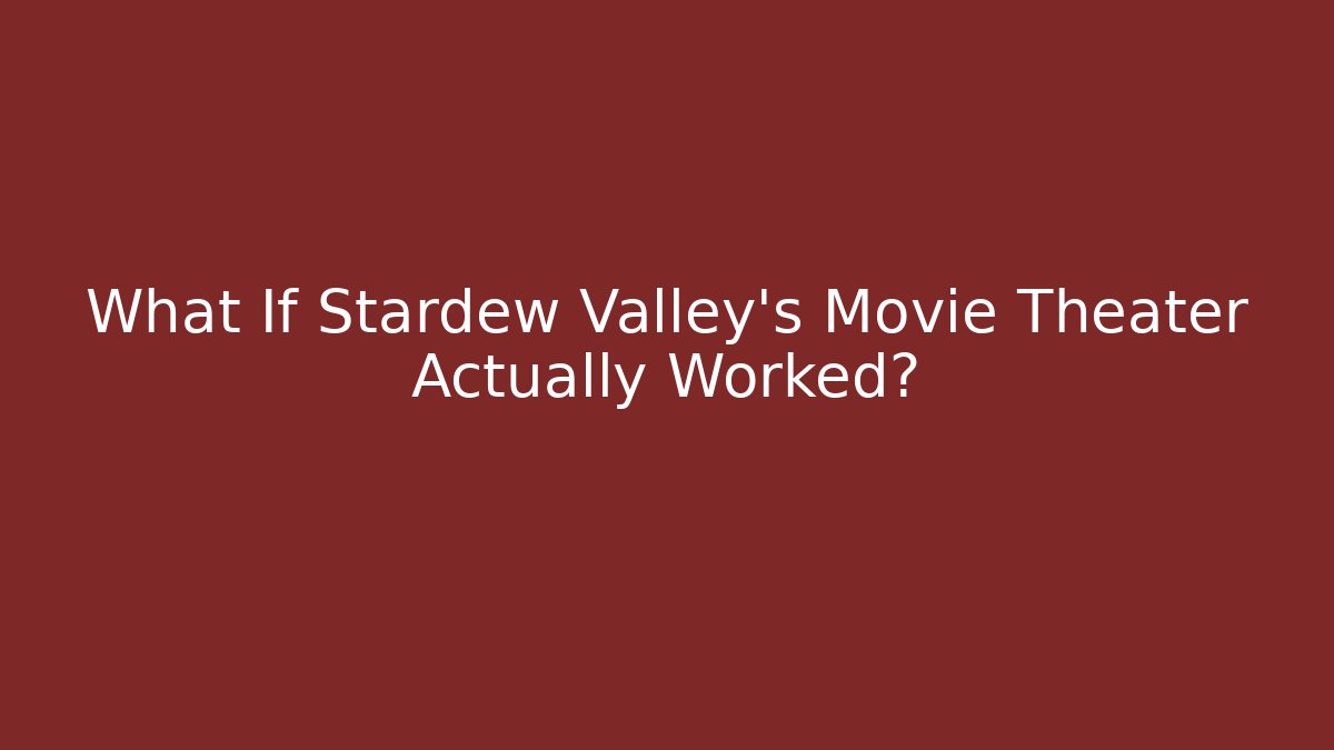 What If Stardew Valley's Movie Theater Actually Worked?