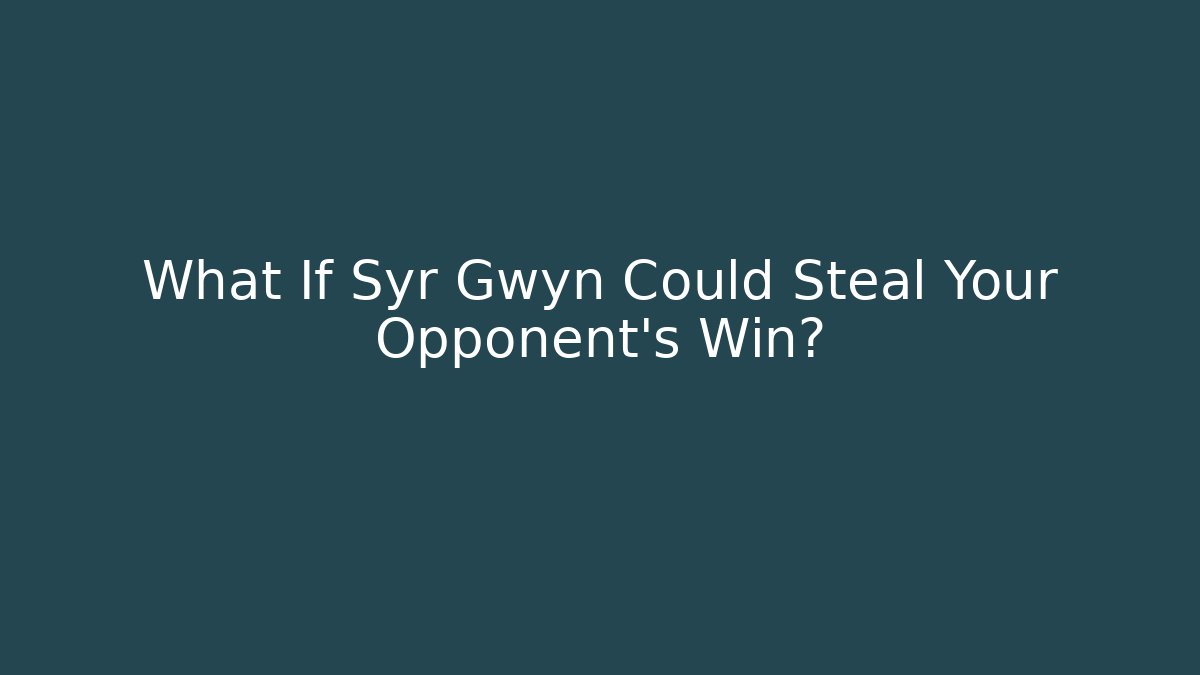 What If Syr Gwyn Could Steal Your Opponent's Win?