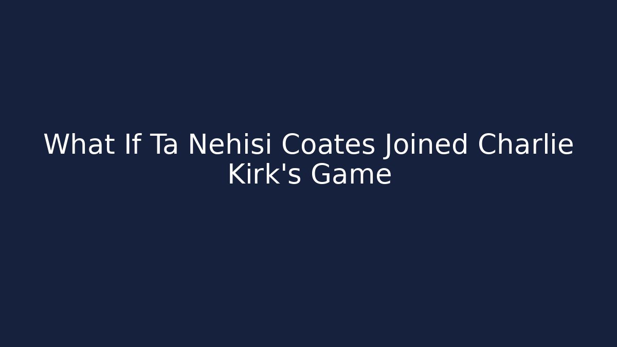 What If Ta Nehisi Coates Joined Charlie Kirk’s Game