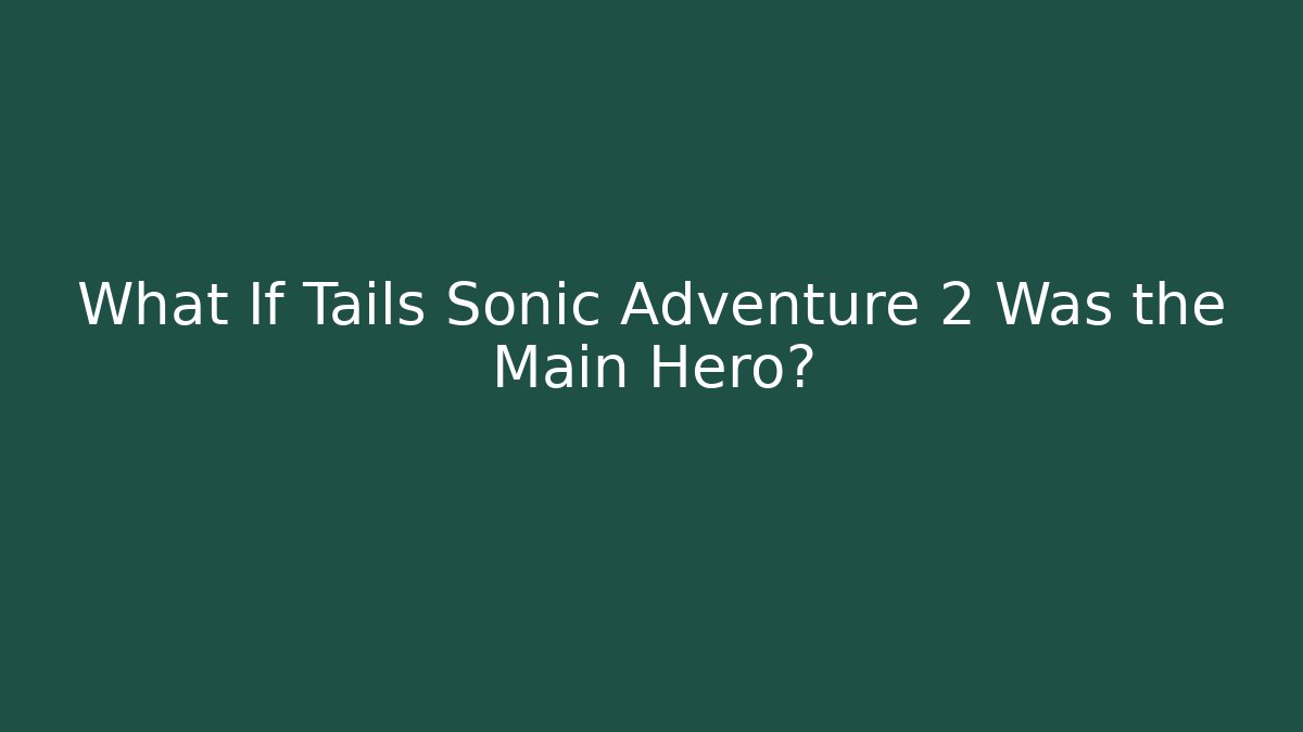 What If Tails Sonic Adventure 2 Was the Main Hero?