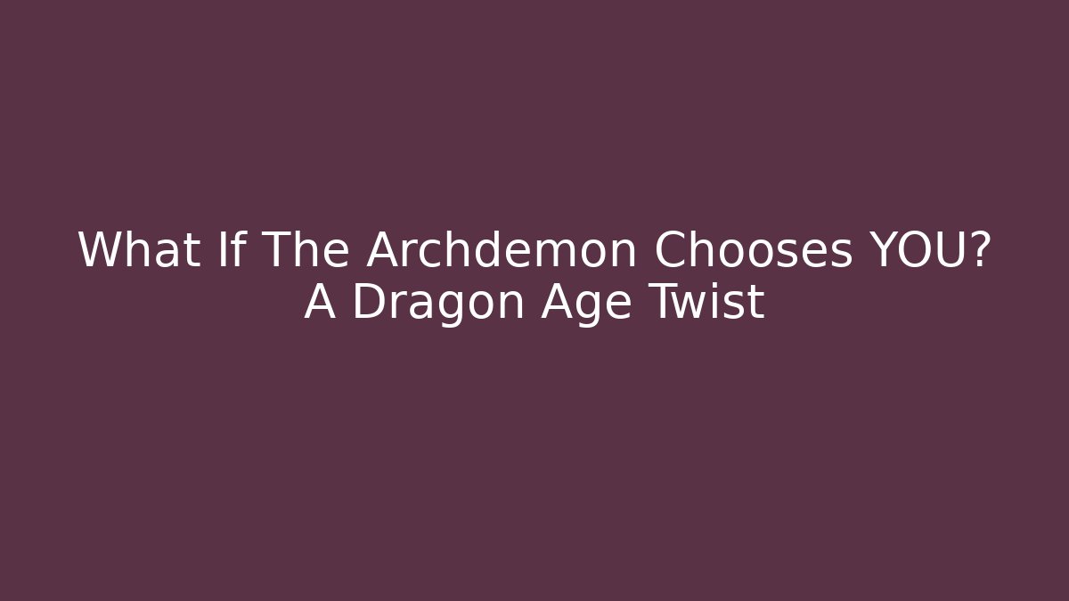 What If The Archdemon Chooses YOU? A Dragon Age Twist