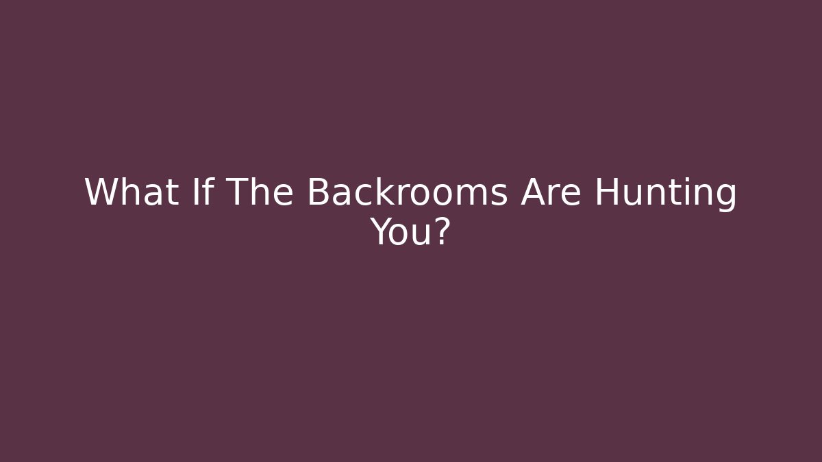 What If The Backrooms Are Hunting You?
