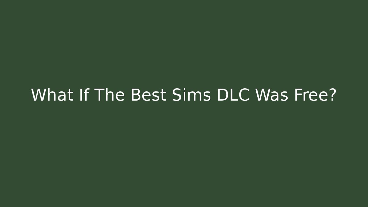 What If The Best Sims DLC Was Free?