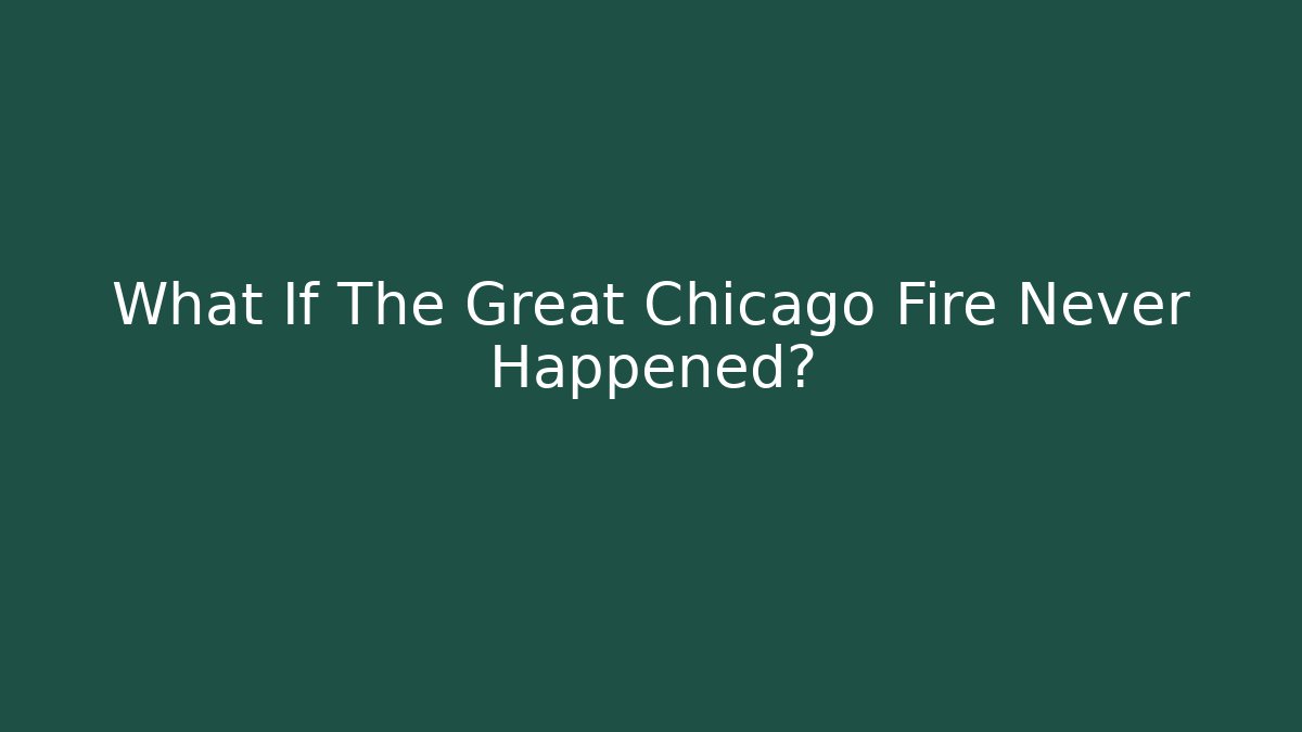 What If The Great Chicago Fire Never Happened?