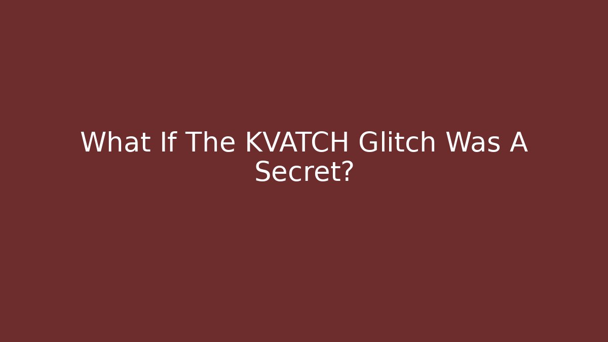 What If The KVATCH Glitch Was A Secret?