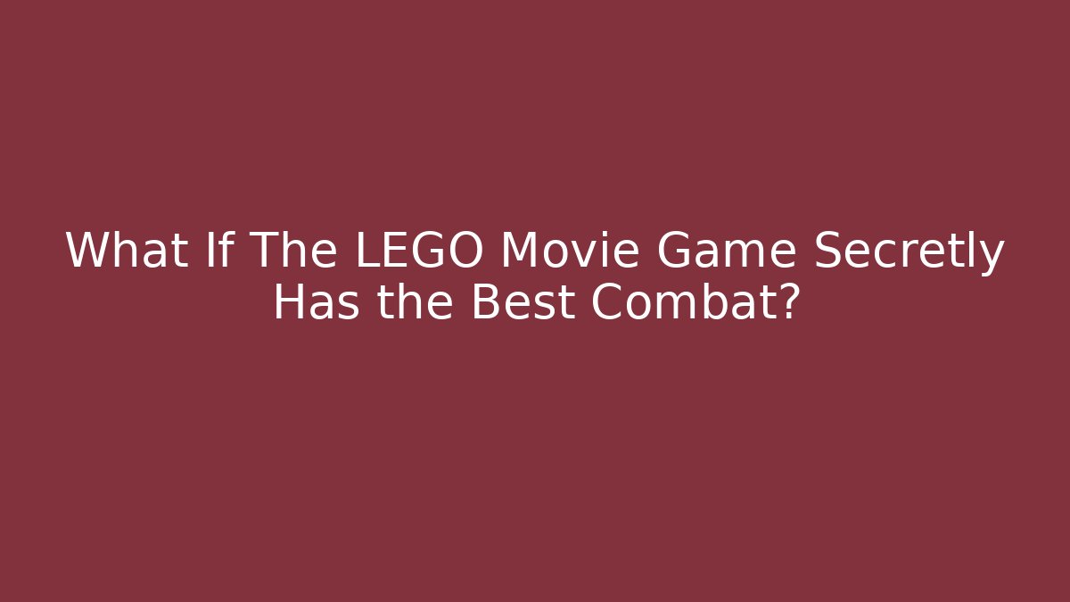 What If The LEGO Movie Game Secretly Has the Best Combat?