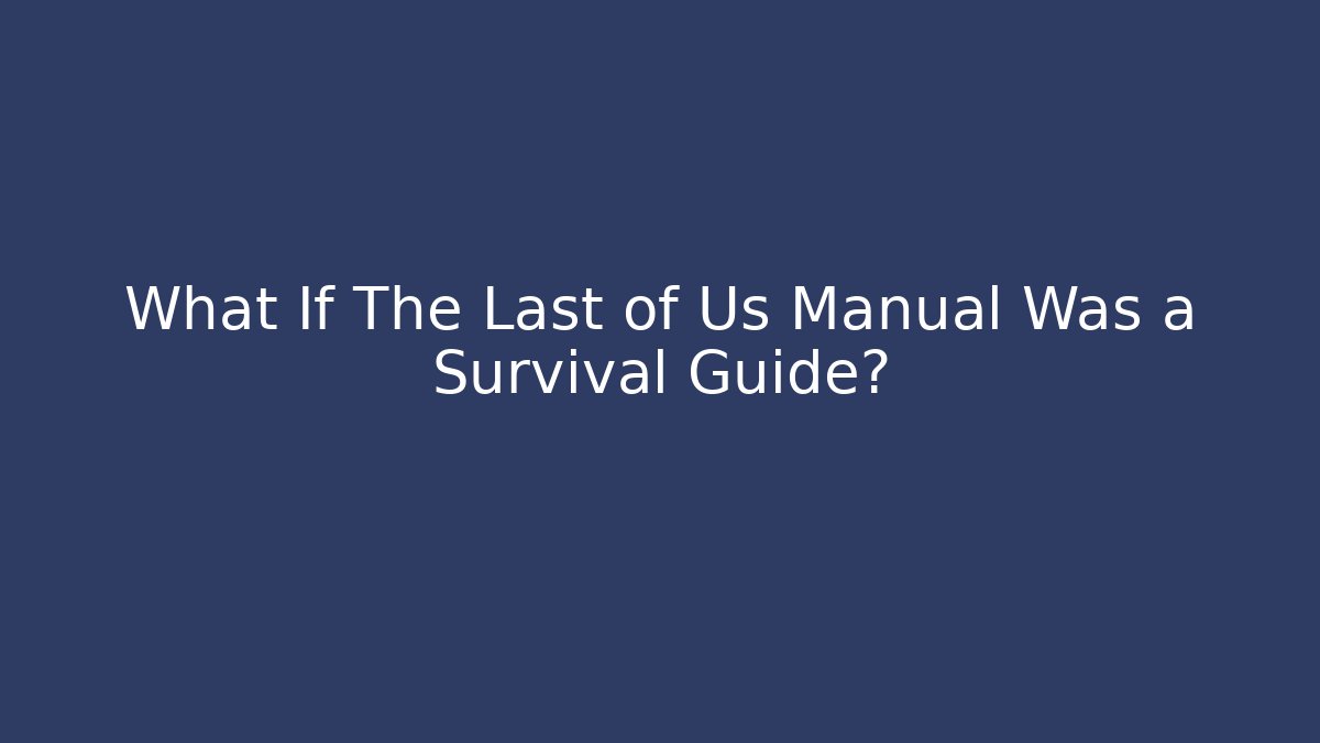 What If The Last of Us Manual Was a Survival Guide?