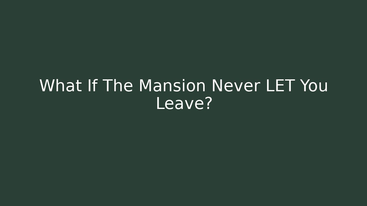 What If The Mansion Never LET You Leave?