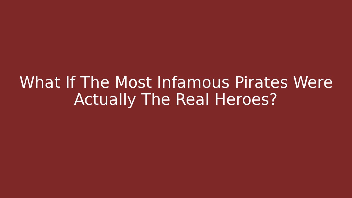 What If The Most Infamous Pirates Were Actually The Real Heroes?