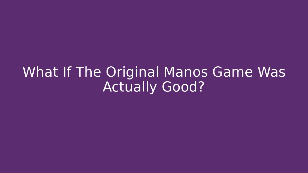 What If The Original Manos Game Was Actually Good?