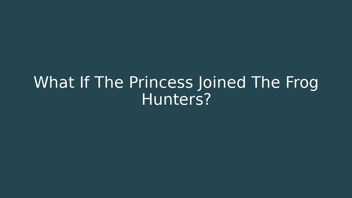 What If The Princess Joined The Frog Hunters?