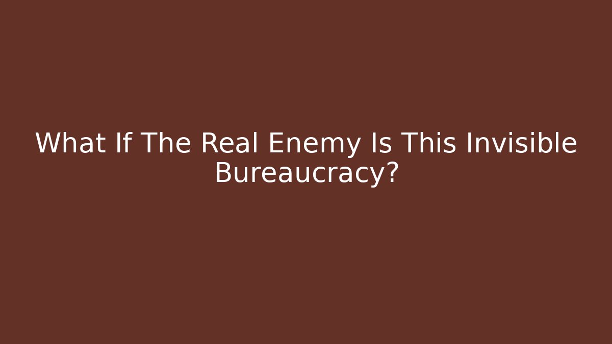 What If The Real Enemy Is This Invisible Bureaucracy? - Método de Aprovação