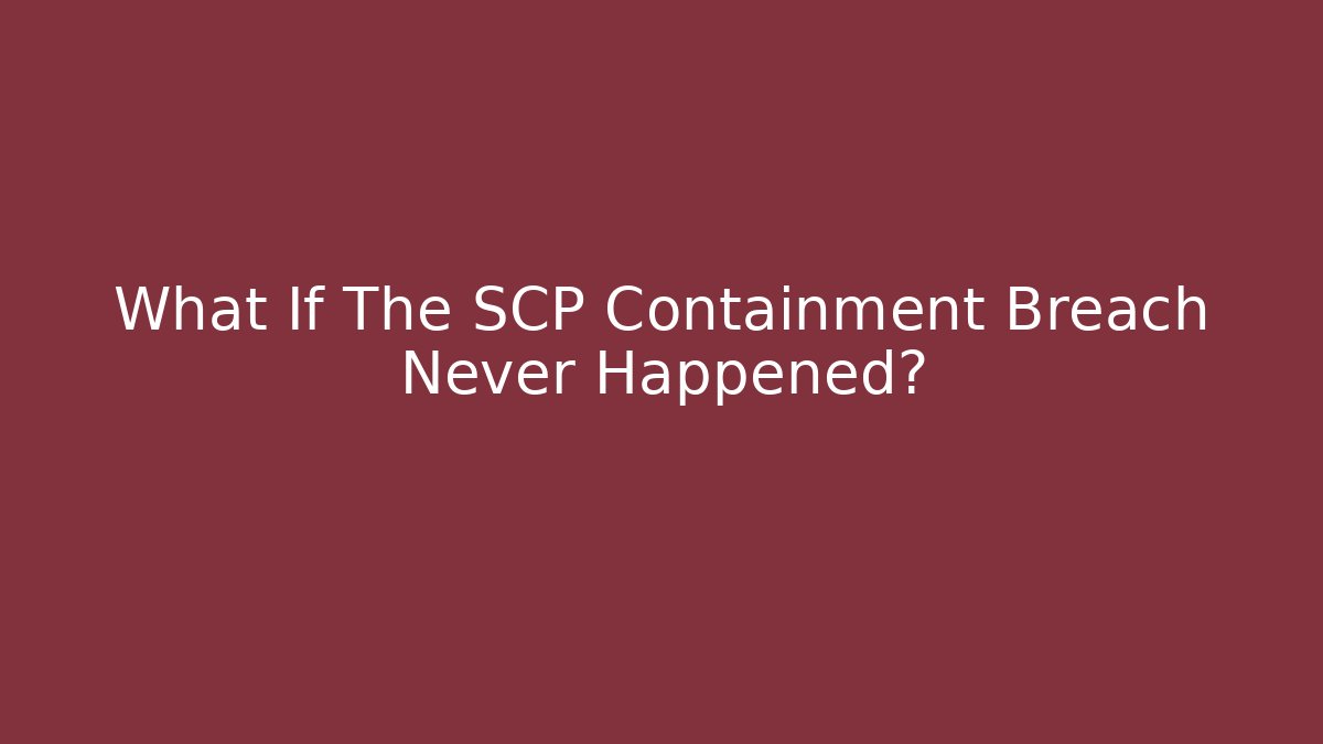 What If The SCP Containment Breach Never Happened?